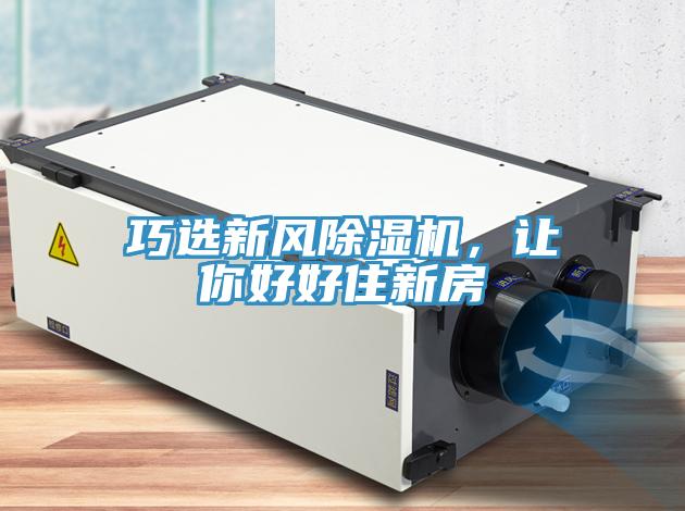 巧選新風(fēng)除濕機(jī)，讓你好好住新房
