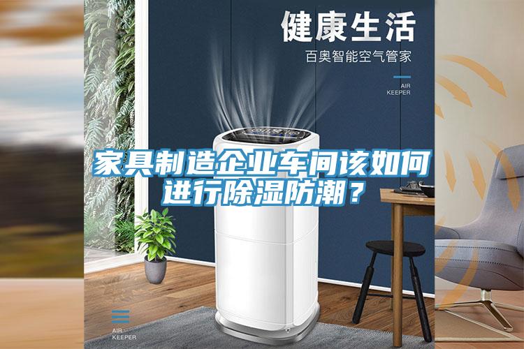 家具制造企業(yè)車間該如何進行除濕防潮？