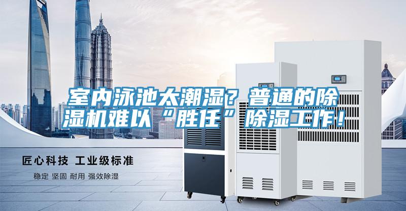 室內(nèi)泳池太潮濕？普通的除濕機(jī)難以“勝任”除濕工作！