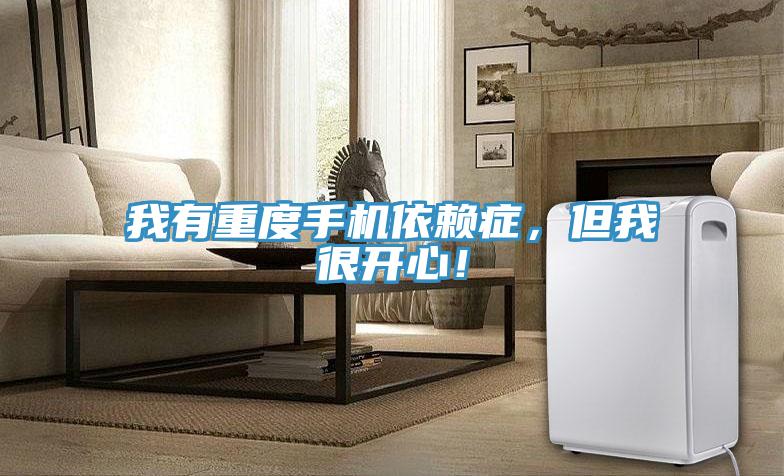 我有重度手機(jī)依賴(lài)癥，但我很開(kāi)心！