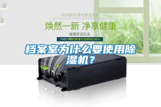 檔案室為什么要使用除濕機(jī)？