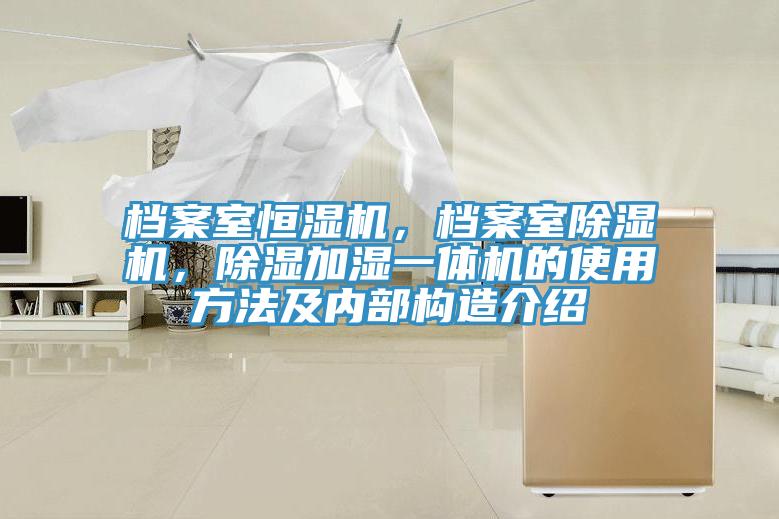 檔案室恒濕機，檔案室除濕機，除濕加濕一體機的使用方法及內部構造介紹