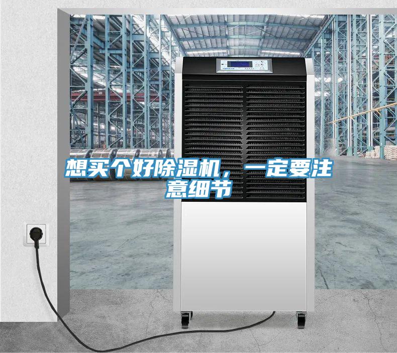 想買個好除濕機，一定要注意細節(jié)
