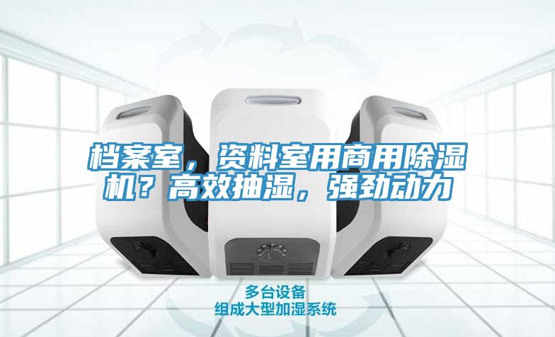 檔案室，資料室用商用除濕機？高效抽濕，強勁動力