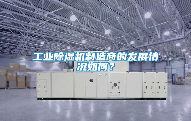 工業(yè)除濕機制造商的發(fā)展情況如何？