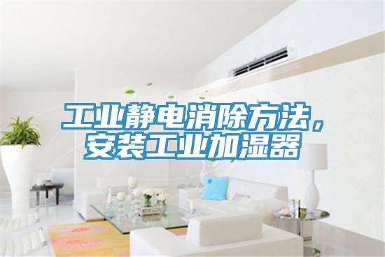 工業(yè)靜電消除方法，安裝工業(yè)加濕器