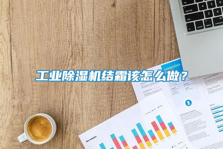 工業(yè)除濕機結(jié)霜該怎么做？