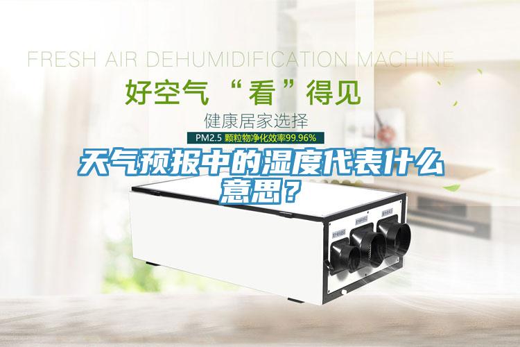 天氣預報中的濕度代表什么意思？
