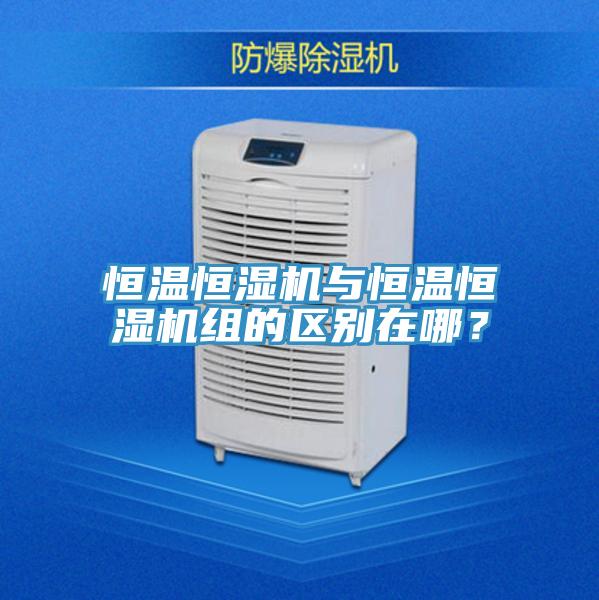 恒溫恒濕機(jī)與恒溫恒濕機(jī)組的區(qū)別在哪？
