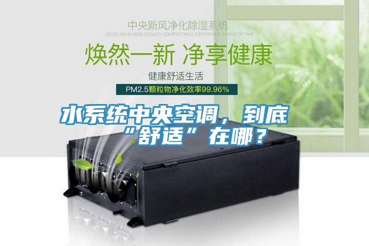 水系統(tǒng)中央空調(diào)，到底“舒適”在哪？