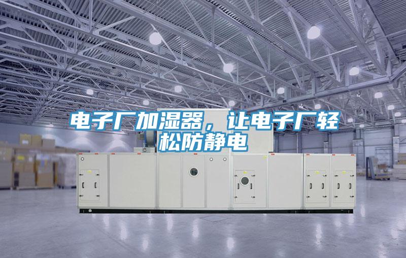 電子廠加濕器，讓電子廠輕松防靜電