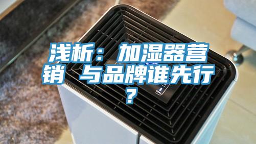 淺析：加濕器營(yíng)銷 與品牌誰先行？