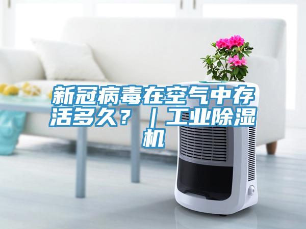 新冠病毒在空氣中存活多久？｜工業(yè)除濕機