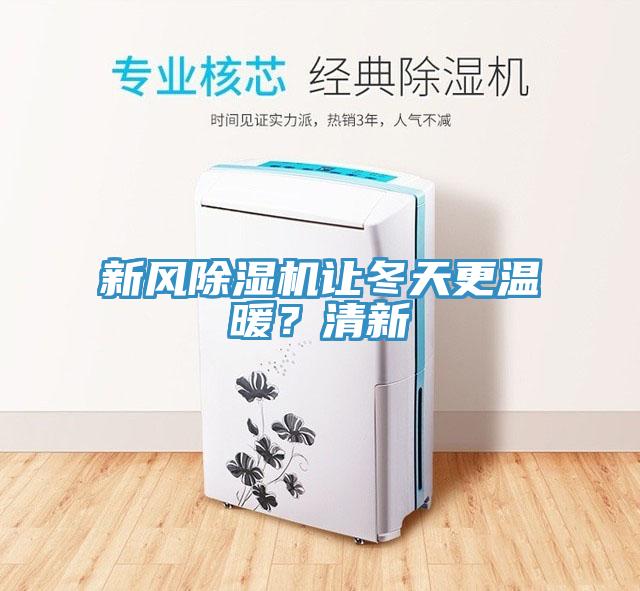 新風(fēng)除濕機讓冬天更溫暖？清新