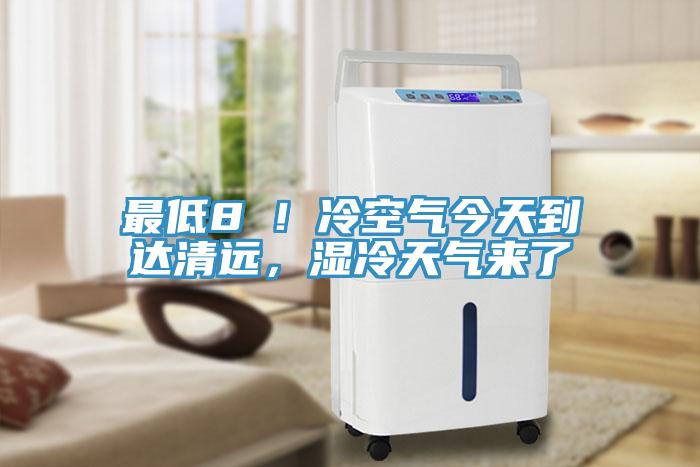 最低8℃！冷空氣今天到達(dá)清遠(yuǎn)，濕冷天氣來了