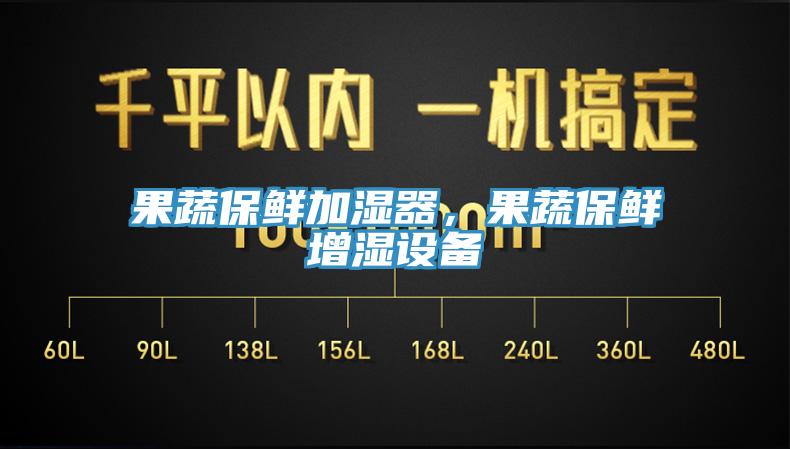 果蔬保鮮加濕器，果蔬保鮮增濕設(shè)備