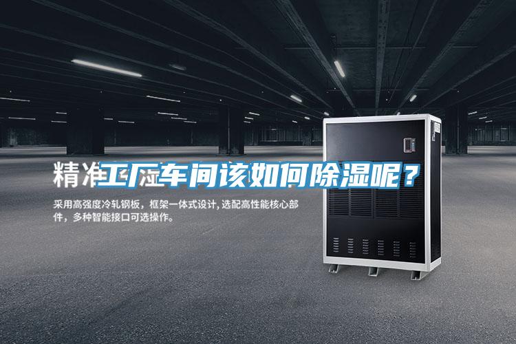 工廠車間該如何除濕呢？