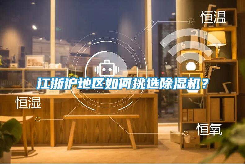 江浙滬地區(qū)如何挑選除濕機(jī)？