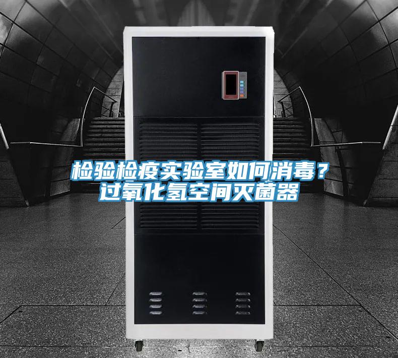 檢驗檢疫實驗室如何消毒？過氧化氫空間滅菌器