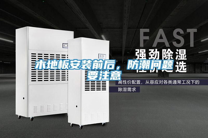 木地板安裝前后，防潮問題要注意