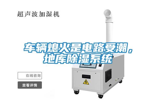車輛熄火是電路受潮，地庫(kù)除濕系統(tǒng)