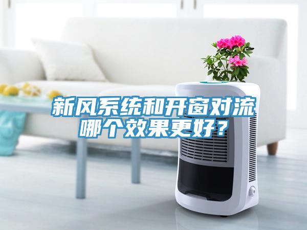 新風(fēng)系統(tǒng)和開窗對(duì)流哪個(gè)效果更好？
