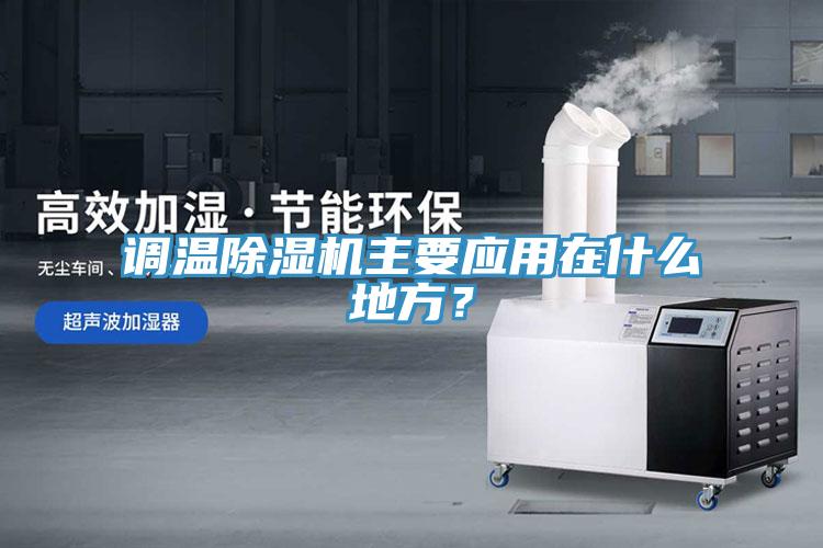 調(diào)溫除濕機主要應(yīng)用在什么地方？
