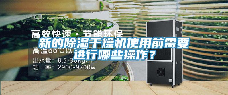 新的除濕干燥機使用前需要進(jìn)行哪些操作？
