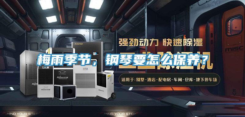梅雨季節(jié)，鋼琴要怎么保養(yǎng)？