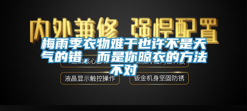 梅雨季衣物難干也許不是天氣的錯(cuò)，而是你晾衣的方法不對