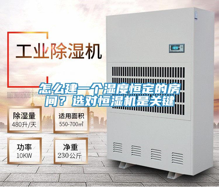 怎么建一個濕度恒定的房間？選對恒濕機是關(guān)鍵