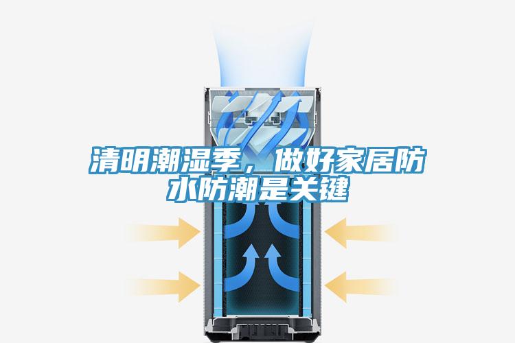 清明潮濕季，做好家居防水防潮是關(guān)鍵