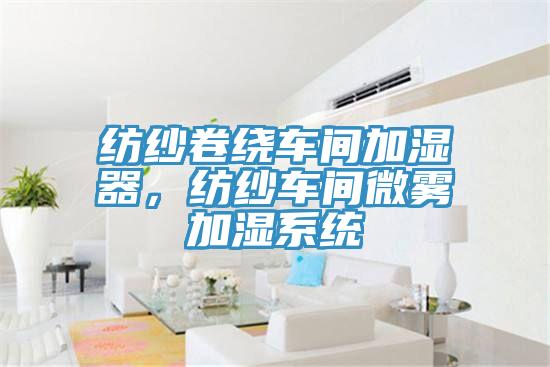 紡紗卷繞車(chē)間加濕器，紡紗車(chē)間微霧加濕系統(tǒng)