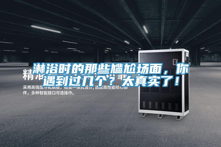 淋浴時(shí)的那些尷尬場(chǎng)面，你遇到過(guò)幾個(gè)？太真實(shí)了！