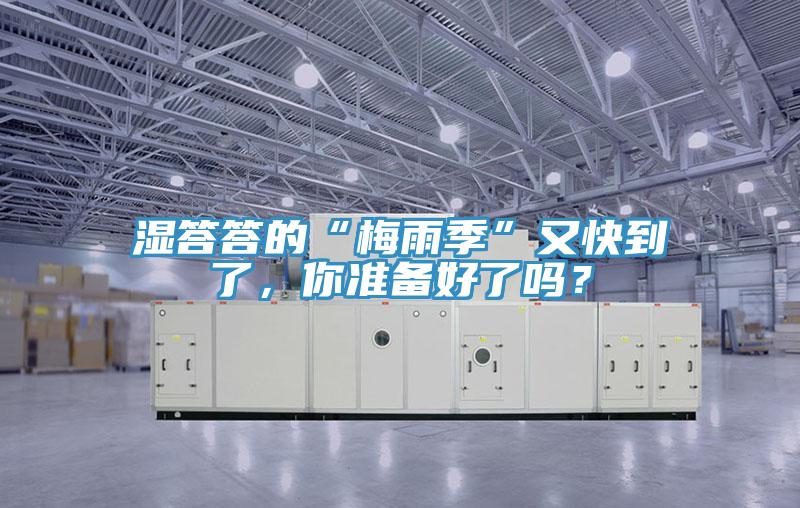 濕答答的“梅雨季”又快到了，你準(zhǔn)備好了嗎？