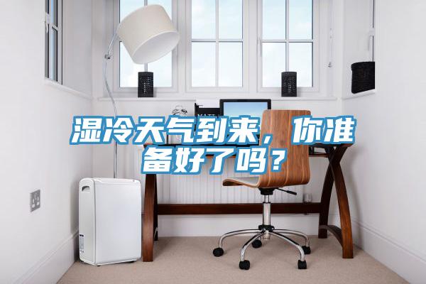 濕冷天氣到來，你準(zhǔn)備好了嗎？
