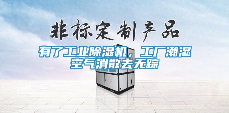 有了工業(yè)除濕機，工廠潮濕空氣消散去無蹤