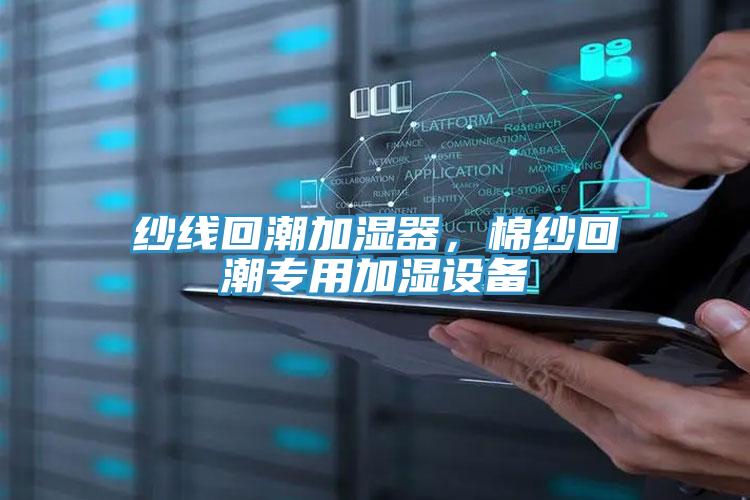 紗線回潮加濕器，棉紗回潮專用加濕設(shè)備