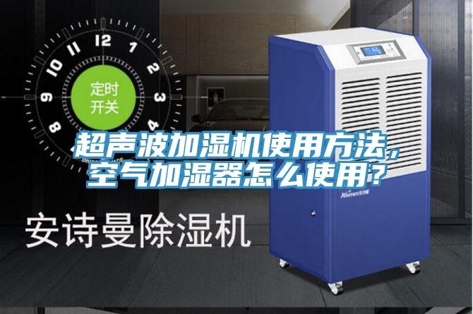 超聲波加濕機(jī)使用方法，空氣加濕器怎么使用？