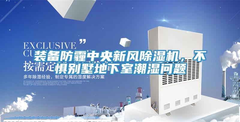 裝備防霾中央新風(fēng)除濕機(jī)，不懼別墅地下室潮濕問題
