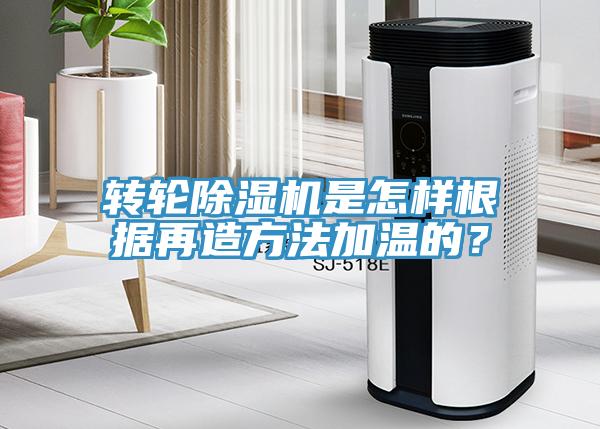 轉(zhuǎn)輪除濕機(jī)是怎樣根據(jù)再造方法加溫的？