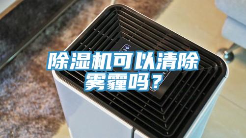除濕機(jī)可以清除霧霾嗎？