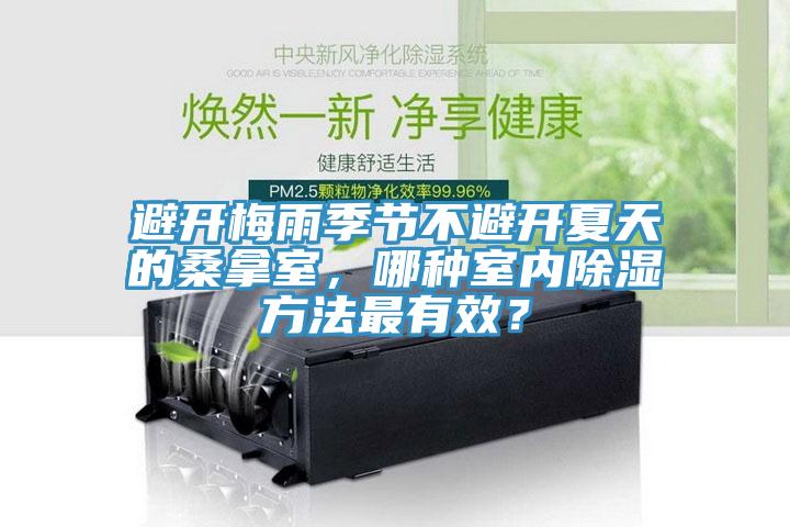避開梅雨季節(jié)不避開夏天的桑拿室，哪種室內(nèi)除濕方法最有效？