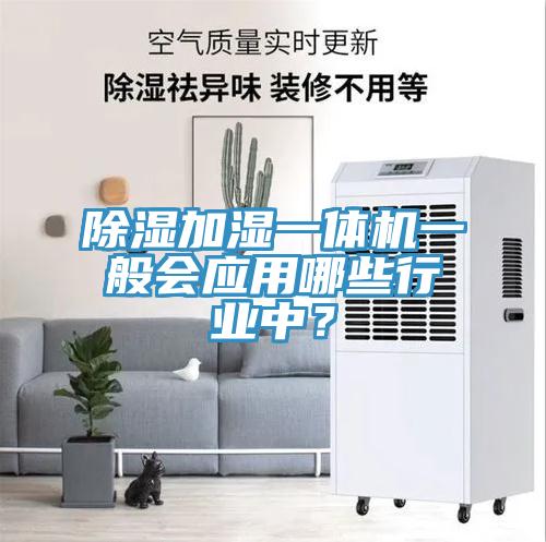 除濕加濕一體機(jī)一般會應(yīng)用哪些行業(yè)中？