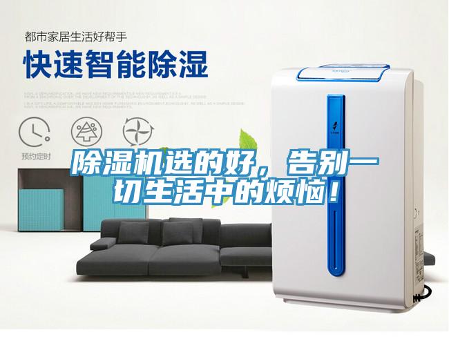 除濕機(jī)選的好，告別一切生活中的煩惱！