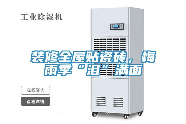 裝修全屋貼瓷磚，梅雨季“淚”滿面