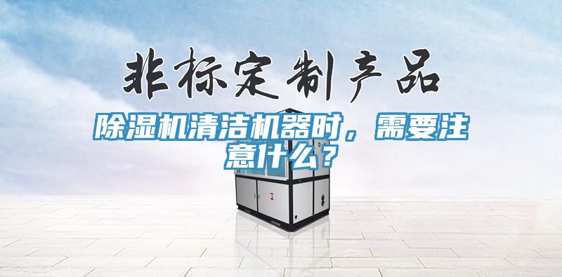 除濕機(jī)清潔機(jī)器時(shí)，需要注意什么？