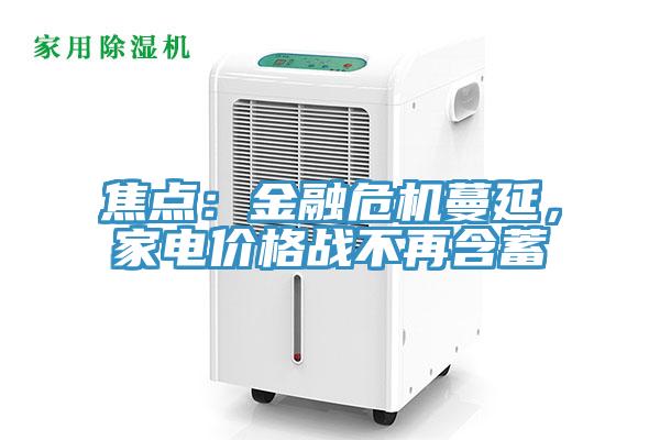 焦點(diǎn)：金融危機(jī)蔓延，家電價(jià)格戰(zhàn)不再含蓄