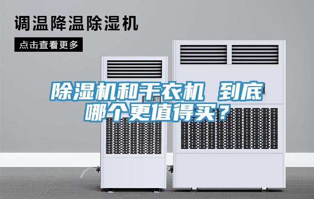 除濕機(jī)和干衣機(jī) 到底哪個(gè)更值得買？