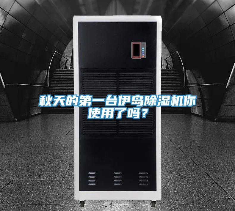 秋天的第一臺(tái)伊島除濕機(jī)你使用了嗎？